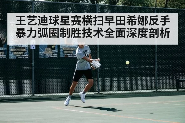 王艺迪球星赛横扫早田希娜反手暴力弧圈制胜技术全面深度剖析 - pgdianzi