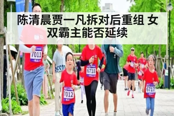 陈清晨贾一凡拆对后重组 女双霸主能否延续 - pgdianzi