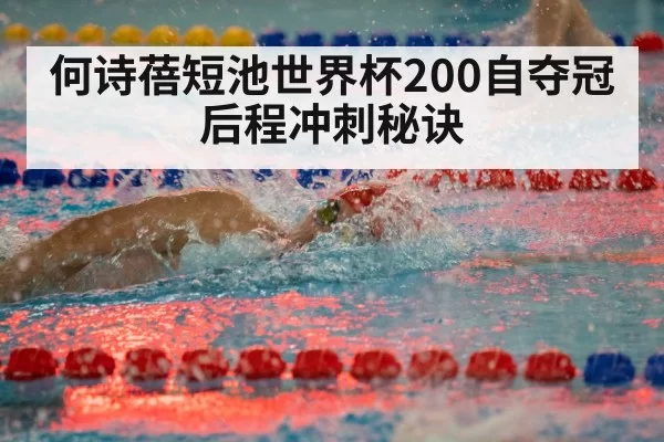 何诗蓓短池世界杯200自夺冠 后程冲刺秘诀